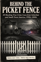 Behind the Picket Fence: 20 Shocking True Crime Cases from Suburban and Small-Town America, 1990s–2000s B0HKJGYLCM Book Cover