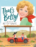 That's Betty!: The Story of Betty White 1250796601 Book Cover