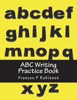 ABC Writing Practice Book: Help your child master print capital and small letters of the Alphabet in the ABC Writing Practice Book. Good for preschoolers, elementary students or with other challenges. 1721555005 Book Cover