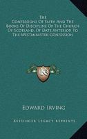 The Confessions Of Faith And The Books Of Discipline Of The Church Of Scotland, Of Date Anterior To The Westminister Confession 1430457287 Book Cover