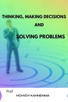 Thinking, Making Decisions and Solving Problems: Thinking fast and geting things done B0BVCXJD6X Book Cover
