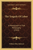The Tragedy of Labor: A Monograph in Folk Philosophy 1120340594 Book Cover