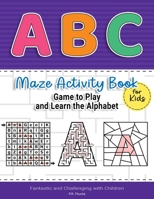 ABC Maze Activity Book for Kids Game to Play and Learn the Alphabet: Fantastic and Challenging with Children B0892B9RFQ Book Cover