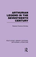 Arthurian Legend in the Seventeenth Century 1138963909 Book Cover