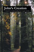 John's Creation; A Model for Understanding the Gospel of John 0982409230 Book Cover