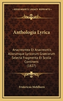 Anthologia Lyrica: Anacreontea Et Anacreontis Aliorumque Lyricorum Graecorum Selecta Fragmenta Et Scolia Continens (1827) 1160789118 Book Cover
