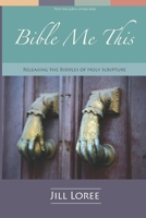 Bible Me This: Releasing the Riddles of Holy Scripture 151941563X Book Cover