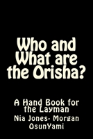 Who and What are the Orisha?: A Layman's Guide 1983490229 Book Cover