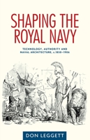 Shaping the Royal Navy: Engineering, Authority and the Ship in the Long Nineteenth Century 0719090288 Book Cover
