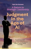 A Return to Strategic Leadership: Judgment in the Age of AI (Strategic Leadership: Lessons in Managing Through Turbulence and Conflict) 0997740329 Book Cover