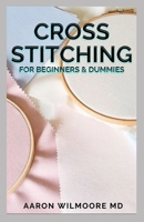 Cross Stitches for Beginners & Dummies: The Complete Guide To Cross-Stitches For Beginners And Dummies B08WK51XD4 Book Cover