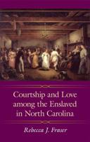 Courtship and Love Among the Enslaved in North Carolina (Margaret Walker Alexander Series in African American Studies) 1617030384 Book Cover