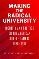 Making the Radical University: Identity and Politics on the American College Campus, 1966–1991 162534760X Book Cover