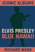 Iconic Albums - Elvis Presley - Blue Hawaii B0FMJP847F Book Cover