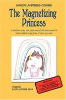 The Magnetizing Princess: A children's story that uses some of the most powerful tools available, to get more of what you want 0595442293 Book Cover