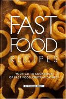 Fast Food Recipes: Your Go-To Cookbook of Fast Food Copycat Dishes! 1796472549 Book Cover