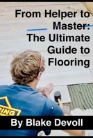 From Helper To Master: The Ultimate Guide to Flooring B0FK42R57H Book Cover