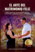 El arte del matrimonio feliz: Cómo construir un matrimonio sólido, apasionado y duradero desde el primer día (Spanish Edition) B0F7FCZXPV Book Cover