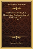 Friedrich Von Hurter, K. K. Hofrath Und Reichshistoriograph Und Seine Zeit V1 (1876) 1161175075 Book Cover
