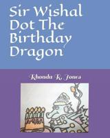 Sir Wishal Dot The Birthday Dragon 1093975598 Book Cover