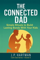 The Connected Dad: Simple Rituals to Build Lasting Bonds With Your Kids (Calm Dad Series) B0HFVZ4LZ9 Book Cover