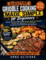 Blackstone Griddle Cooking Made Simple for Beginners: Master Flat Top Grilling with Simple, Delicious Recipes, Insider Tips, and Expert Techniques to Impress Your Guests on Any Occasion B0H7YNS4NT Book Cover