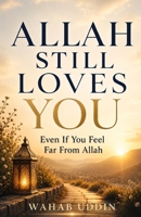 Allah Still Loves You: Even If You Feel Far From Allah B0H1WZXG9Q Book Cover