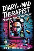 Diary of a MAD therapist: Addiction to Addictions B0F7NNP1YF Book Cover