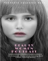 Beauty Women Portraits: 30 Grayscale Photo Coloring Book for Adults (Adult Coloring Books) 1539172635 Book Cover