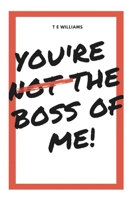 You're Not The Boss Of Me! 168875752X Book Cover