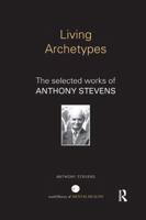Living Archetypes: The selected works of Anthony Stevens 1138915483 Book Cover