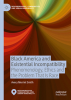 Black America and Existential Incompatibility: Phenomenology, Ethics and the Problem That Is Race 9819776740 Book Cover