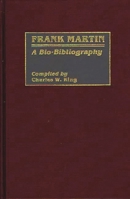 Frank Martin: A Bio-Bibliography (Bio-Bibliographies in Music) 0313254184 Book Cover