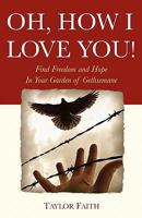Oh, How I Love You!: Find Freedom and Hope in Your "Garden of Gethsemane" 1929921241 Book Cover