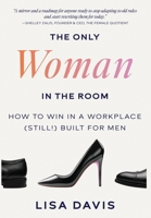 The Only Woman in the Room: How to Win in a Workplace (Still!) Built for Men 196234195X Book Cover