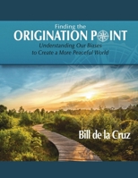 Finding the Origination Point: Understanding Our Biases to Create a More Peaceful World B0F2XXMYLC Book Cover