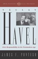 Vaclav Havel: Civic Responsibility in the Postmodern Age (20th Century Political Thinkers) 0742522563 Book Cover