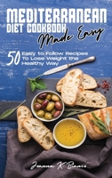 Mediterranean Diet Cookbook Made Easy: 50 Easy to Follow Recipes To Lose Weight the Healthy Way 1802357459 Book Cover