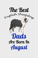 The Best English Sheepdog Dads Are Born In August: Unique Notebook Journal For English Sheepdog Owners and Lovers, Funny Birthday NoteBook Gift for ... Pages for College, School, Home  & Work . B083XX3X1C Book Cover