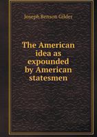 The American Idea as Expounded by American Statesmen 0548758646 Book Cover