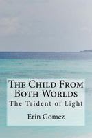 The Child From Both Worlds: The Trident of Light 1725566168 Book Cover