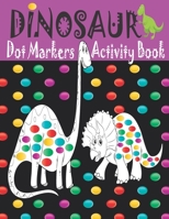 Dinosaur Dot Markers Activity Book: Cute Dinosaurs: BIG DOTS | Do A Dot Page a day | Dot Coloring Books For Toddlers | Paint Daubers Marker Art Creative Kids Activity Book B08W6P2DLH Book Cover
