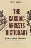 The Cardiac Arrest Dictionary: A Complete Manual on Cardiac Arrest Clinical Presentation, Physiology, and Anatomy B0CCXJBFRP Book Cover