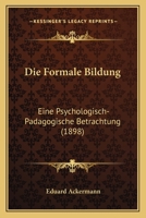 Die Formale Bildung: Eine Psychologisch-Padagogische Betrachtung (1898) 1147509050 Book Cover