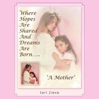 Where Hopes Are Shared and Dreams Are Born.....: 'A Mother' 1466917792 Book Cover