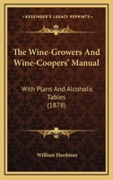 The Wine-Growers And Wine-Coopers' Manual: With Plans And Alcoholic Tables 1437347010 Book Cover