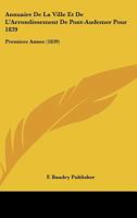 Annuaire De La Ville Et De L'Arrondissement De Pont-Audemer Pour 1839: Premiere Annee (1839) 1160788340 Book Cover