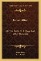 John's Alive: Or, the Bride of a Ghost, and Other Sketches 1163235407 Book Cover