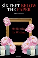 Six Feet Below the Paper: A Writer's Guide Out of Mediocrity B0GYTGFDG2 Book Cover