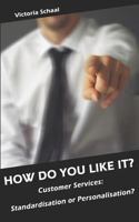 How Do You Like It?: Customer Services: Personalisation or Standardisation? 1798091860 Book Cover